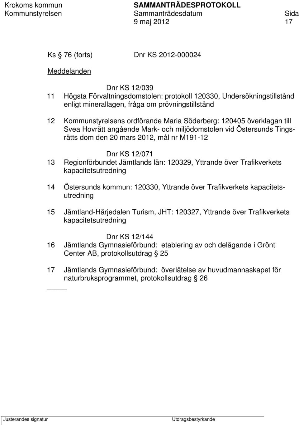 Regionförbundet Jämtlands län: 120329, Yttrande över Trafikverkets kapacitetsutredning 14 Östersunds kommun: 120330, Yttrande över Trafikverkets kapacitetsutredning 15 Jämtland-Härjedalen Turism,