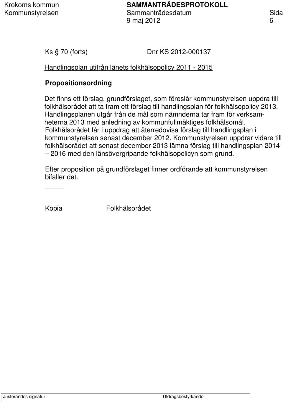 Handlingsplanen utgår från de mål som nämnderna tar fram för verksamheterna 2013 med anledning av kommunfullmäktiges folkhälsomål.