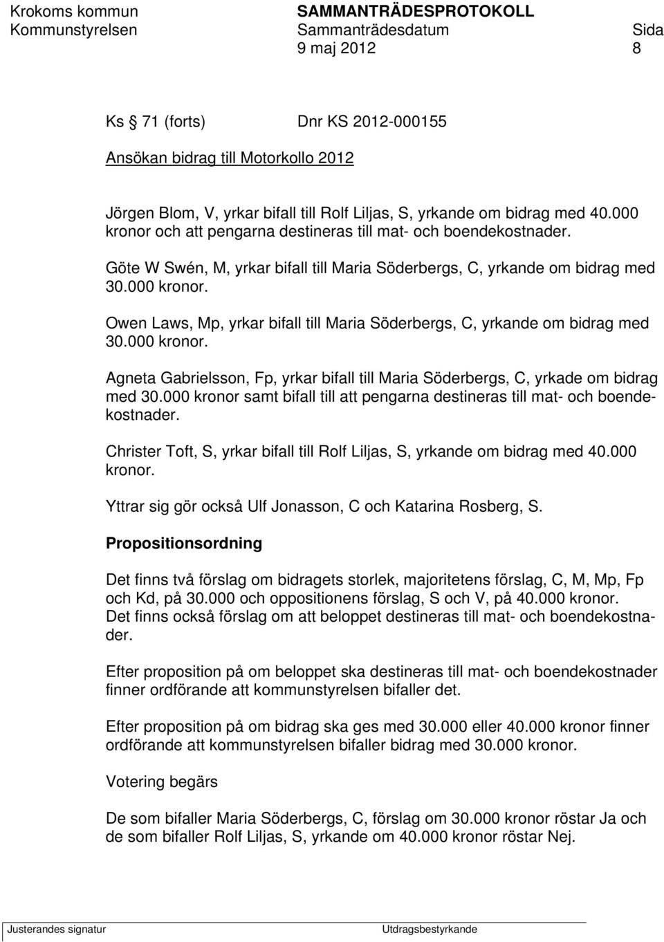 000 kronor. Agneta Gabrielsson, Fp, yrkar bifall till Maria Söderbergs, C, yrkade om bidrag med 30.000 kronor samt bifall till att pengarna destineras till mat- och boendekostnader.