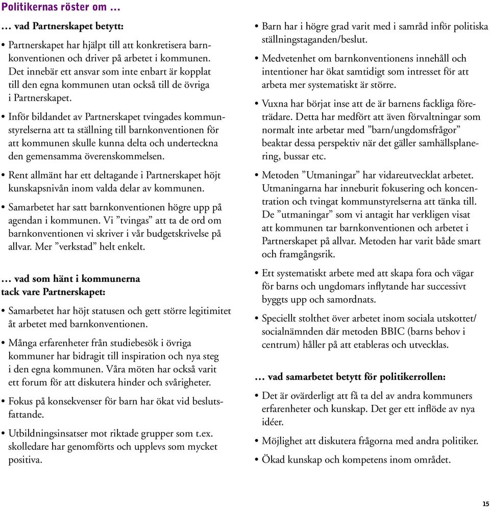 Inför bildandet av Partnerskapet tvingades kommunstyrelserna att ta ställning till barnkonventionen för att kommunen skulle kunna delta och underteckna den gemensamma överenskommelsen.