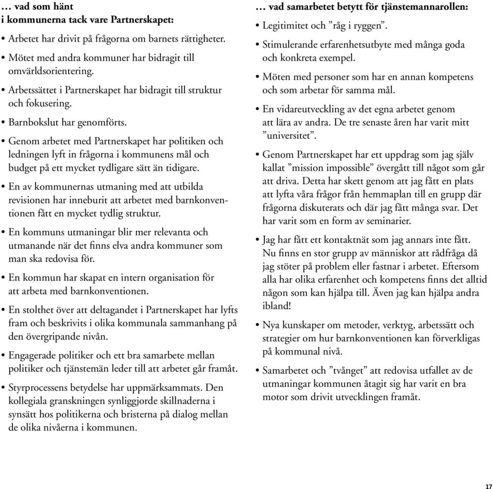 Genom arbetet med Partnerskapet har politiken och ledningen lyft in frågorna i kommunens mål och budget på ett mycket tydligare sätt än tidigare.