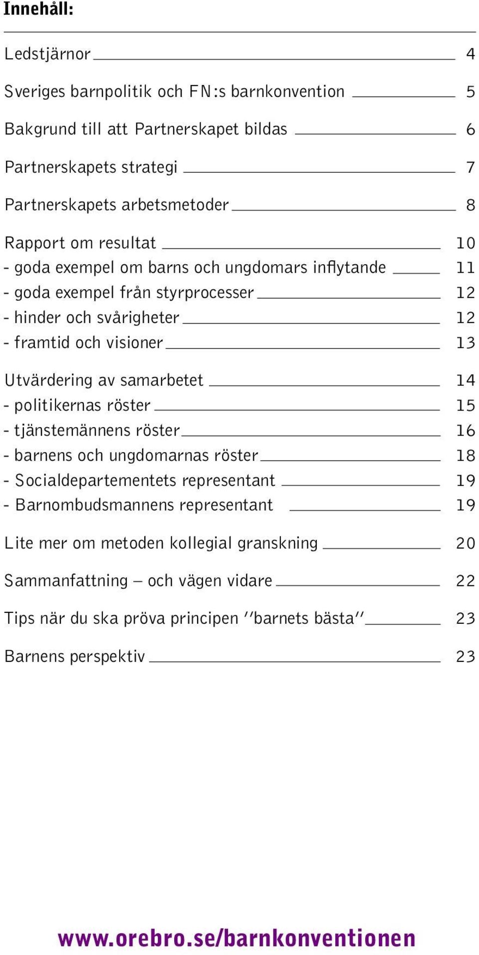 samarbetet 14 - politikernas röster 15 - tjänstemännens röster 16 - barnens och ungdomarnas röster 18 - Socialdepartementets representant 19 - Barnombudsmannens representant 19