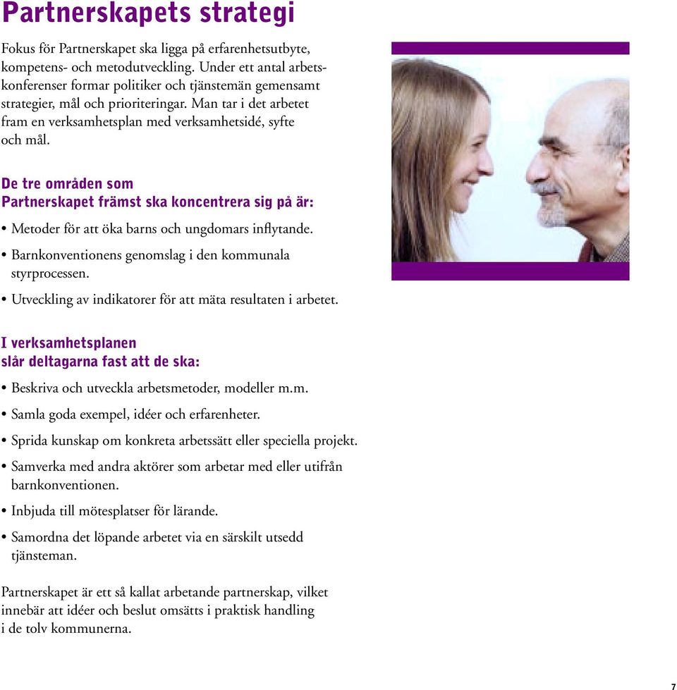 De tre områden som Partnerskapet främst ska koncentrera sig på är: Metoder för att öka barns och ungdomars inflytande. Barnkonventionens genomslag i den kommunala styrprocessen.
