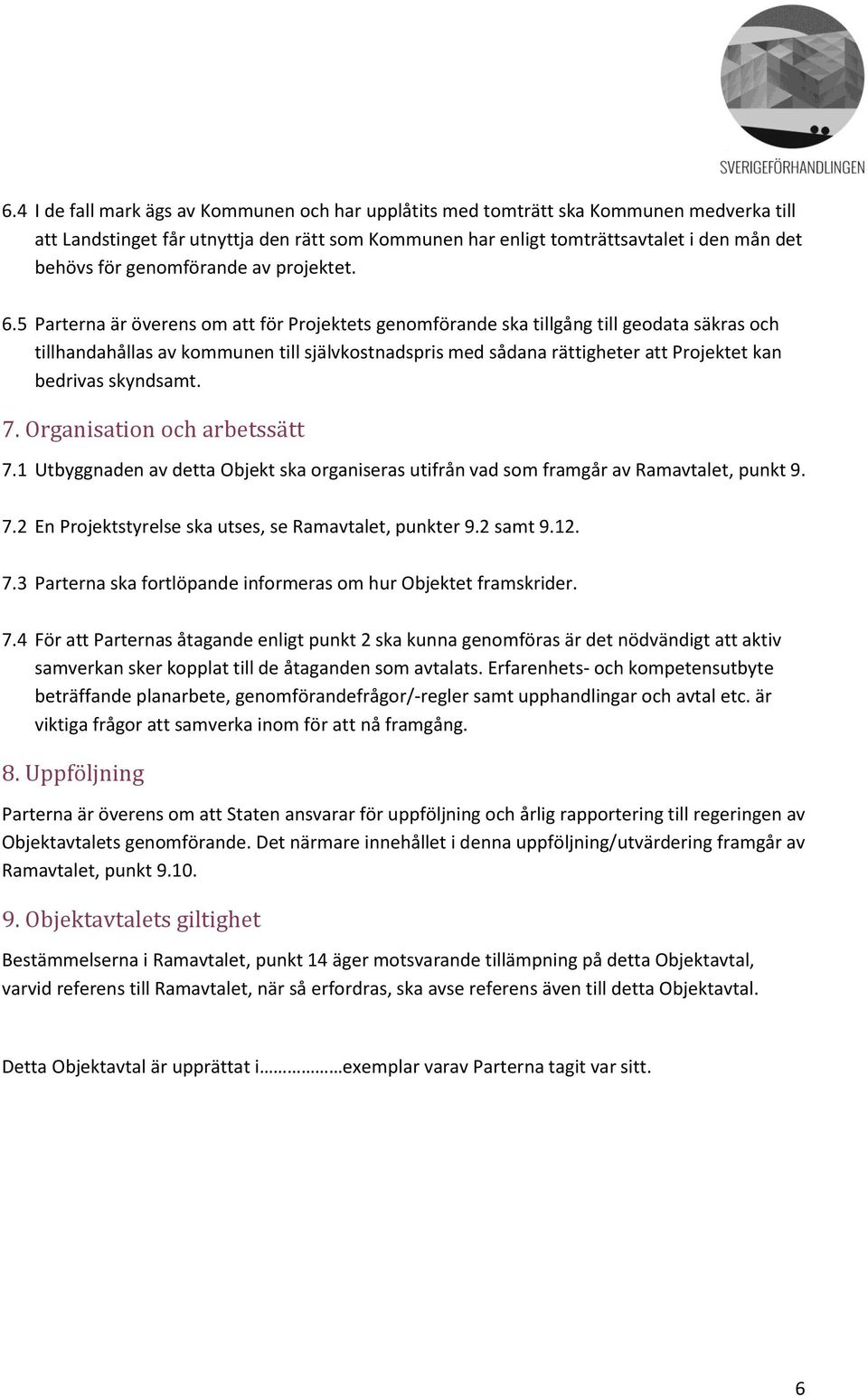 5 Parterna är överens om att för Projektets genomförande ska tillgång till geodata säkras och tillhandahållas av kommunen till självkostnadspris med sådana rättigheter att Projektet kan bedrivas