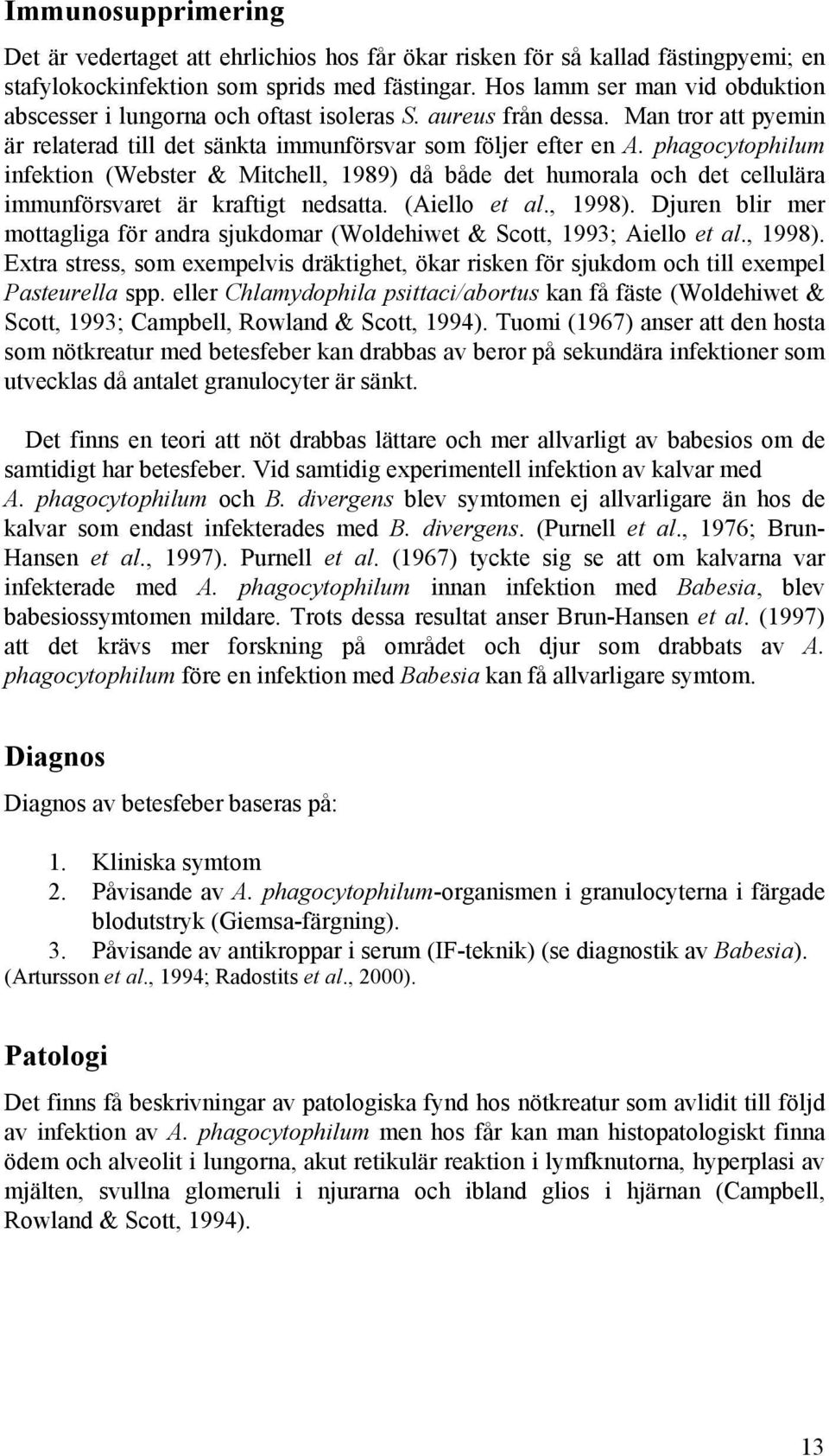 phagocytophilum infektion (Webster & Mitchell, 1989) då både det humorala och det cellulära immunförsvaret är kraftigt nedsatta. (Aiello et al., 1998).