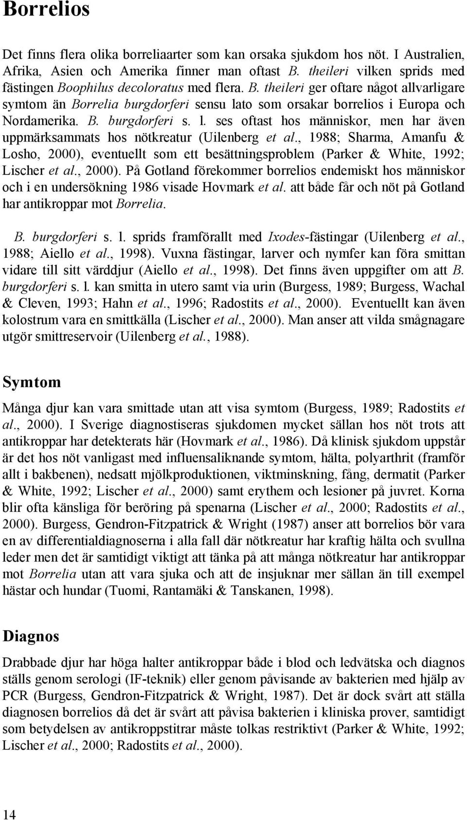 B. burgdorferi s. l. ses oftast hos människor, men har även uppmärksammats hos nötkreatur (Uilenberg et al.