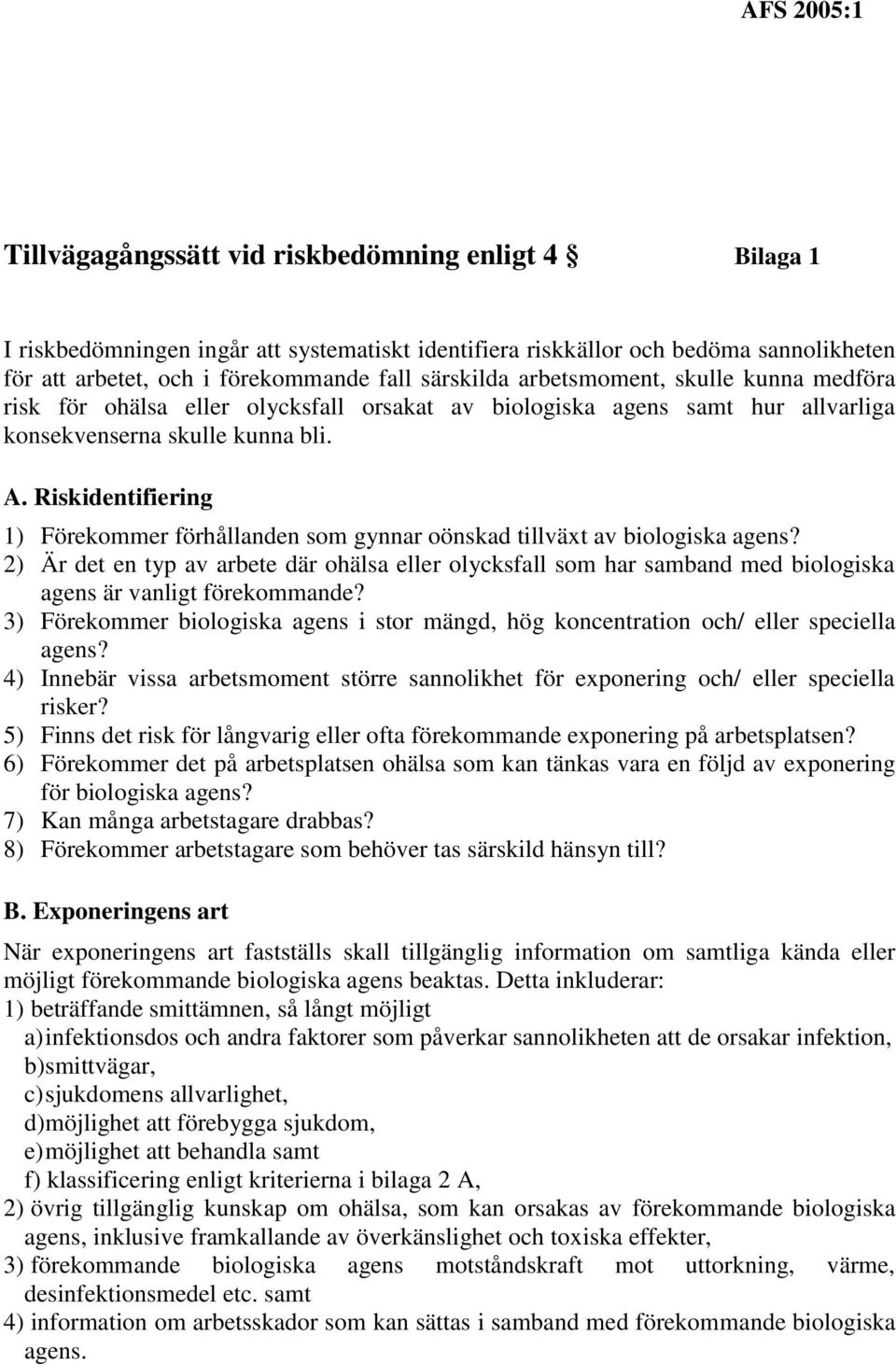 Riskidentifiering 1) Förekommer förhållanden som gynnar oönskad tillväxt av biologiska agens?