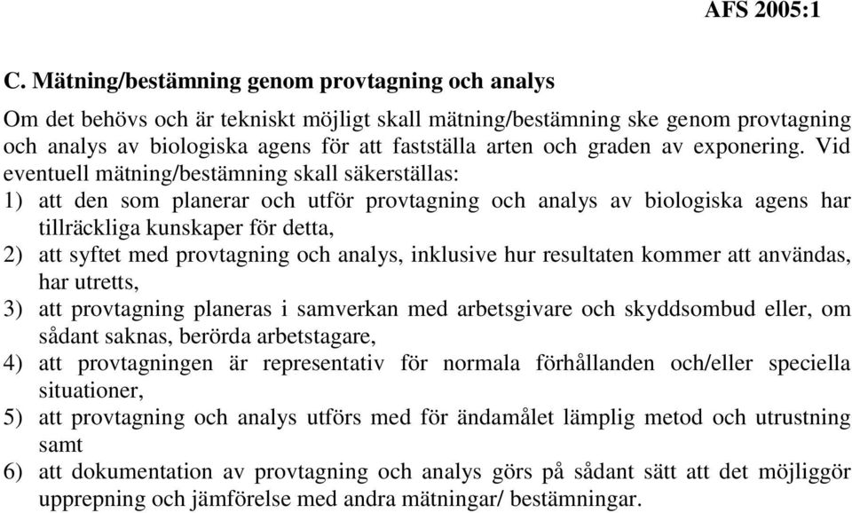 Vid eventuell mätning/bestämning skall säkerställas: 1) att den som planerar och utför provtagning och analys av biologiska agens har tillräckliga kunskaper för detta, 2) att syftet med provtagning