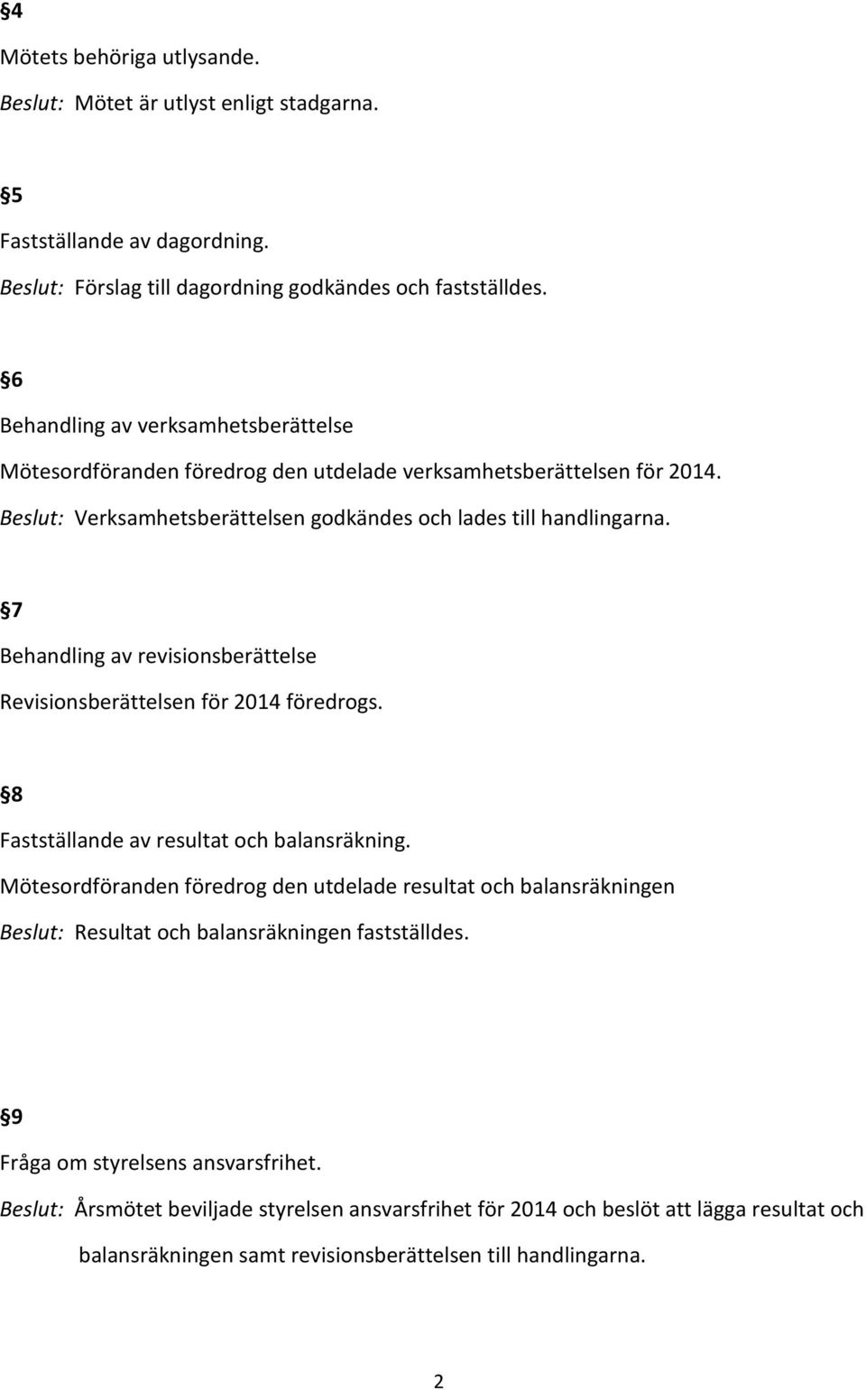 7 Behandling av revisionsberättelse Revisionsberättelsen för 2014 föredrogs. 8 Fastställande av resultat och balansräkning.