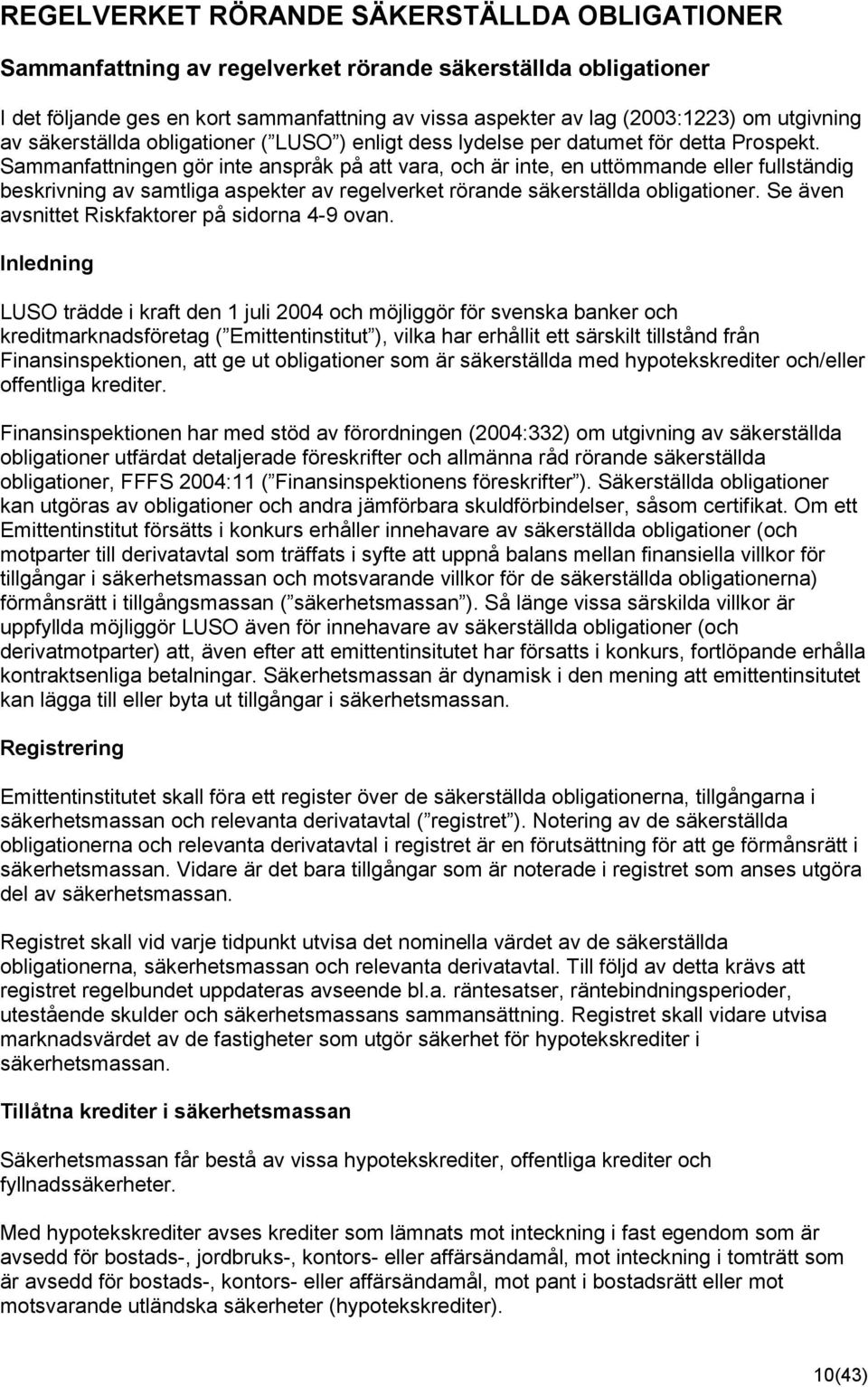 Sammanfattningen gör inte anspråk på att vara, och är inte, en uttömmande eller fullständig beskrivning av samtliga aspekter av regelverket rörande säkerställda obligationer.