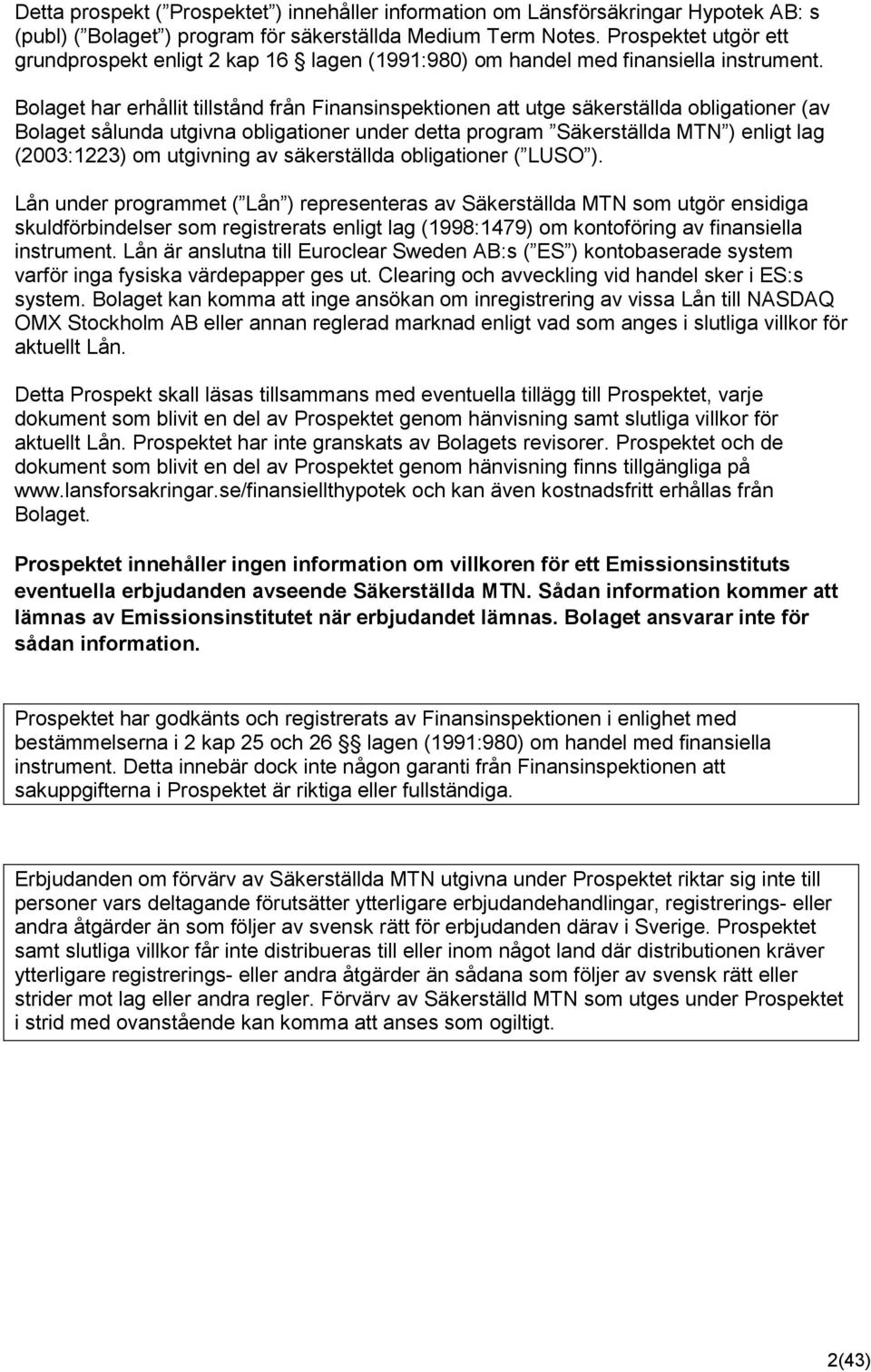 Bolaget har erhållit tillstånd från Finansinspektionen att utge säkerställda obligationer (av Bolaget sålunda utgivna obligationer under detta program Säkerställda MTN ) enligt lag (2003:1223) om