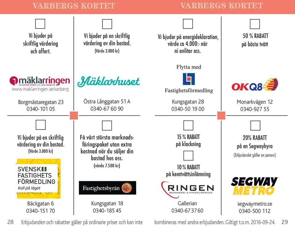 se/varberg Borgmästaregatan 23 0340-101 05 Östra Långgatan 51 A 0340-67 60 90 Kungsgatan 28 0340-50 19 00 Monarkvägen 12 0340-927 55 Vi bjuder på en skriftlig värdering av din bostad. (Värde 3.