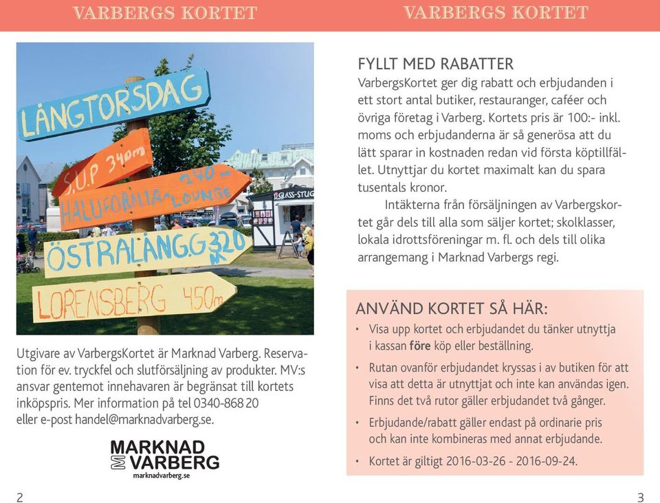 Intäkterna från försäljningen av Varbergskortet går dels till alla som säljer kortet; skolklasser, lokala idrottsföreningar m. fl. och dels till olika arrangemang i Marknad Varbergs regi.