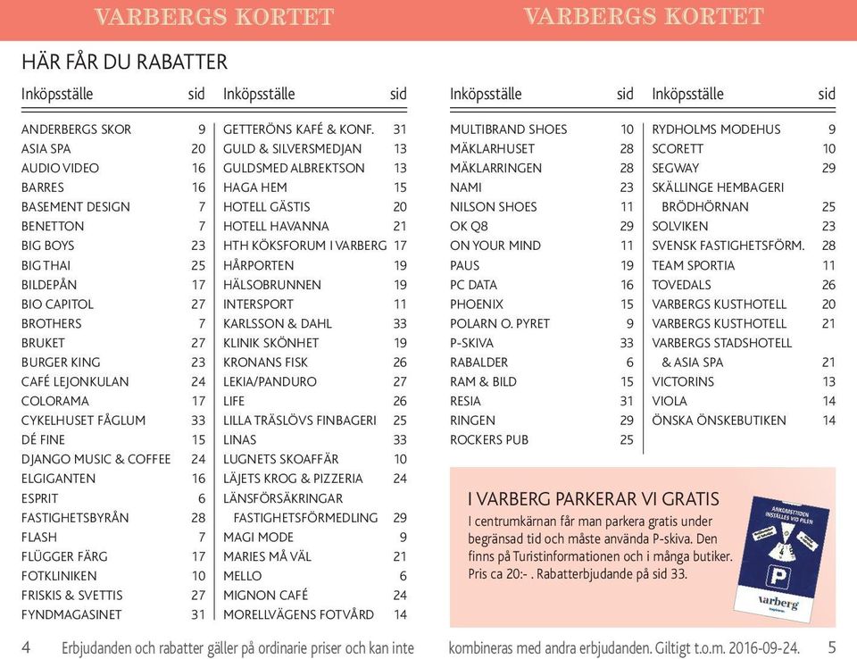 7 FLÜGGER FÄRG 17 FOTKLINIKEN 10 FRISKIS & SVETTIS 27 FYNDMAGASINET 31 GETTERÖNS KAFÉ & KONF.