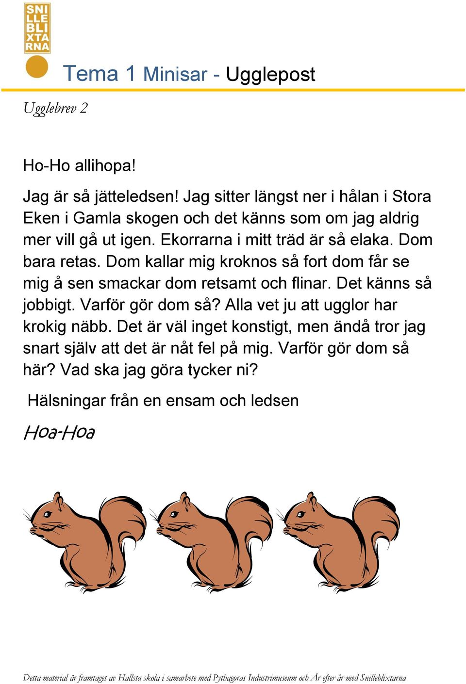 Ekorrarna i mitt träd är så elaka. Dom bara retas. Dom kallar mig kroknos så fort dom får se mig å sen smackar dom retsamt och flinar.