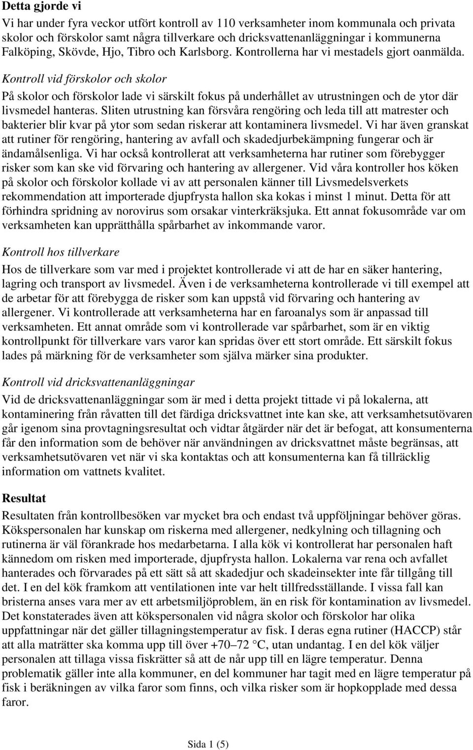 Kontroll vid förskolor och skolor På skolor och förskolor lade vi särskilt fokus på underhållet av utrustningen och de ytor där livsmedel hanteras.