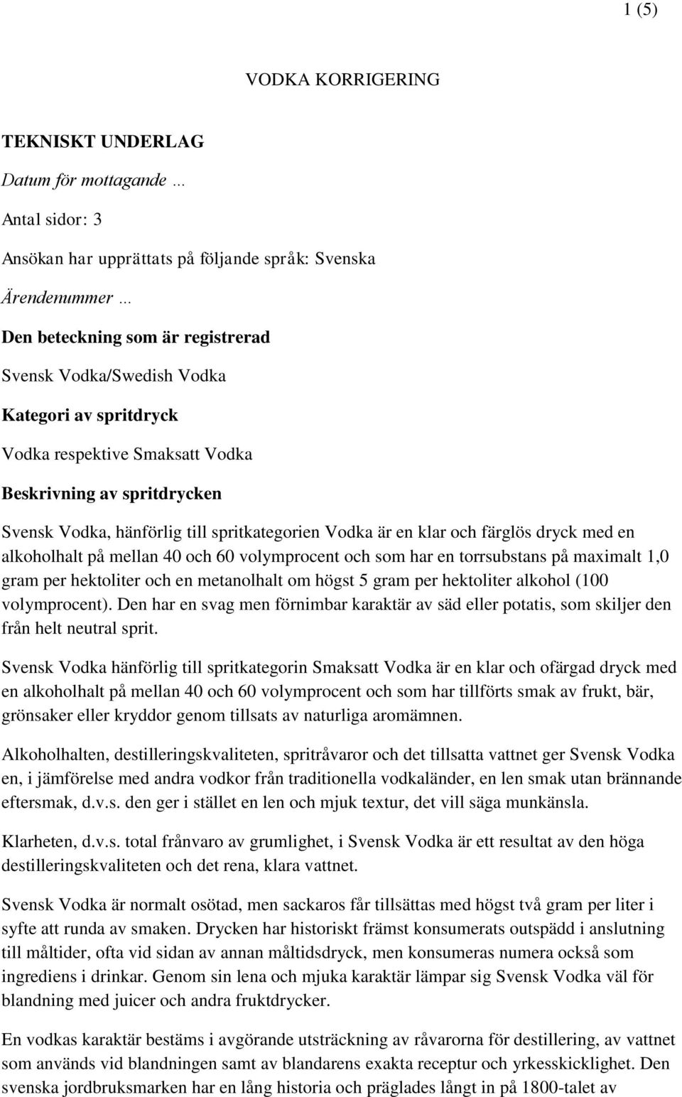 40 och 60 volymprocent och som har en torrsubstans på maximalt 1,0 gram per hektoliter och en metanolhalt om högst 5 gram per hektoliter alkohol (100 volymprocent).