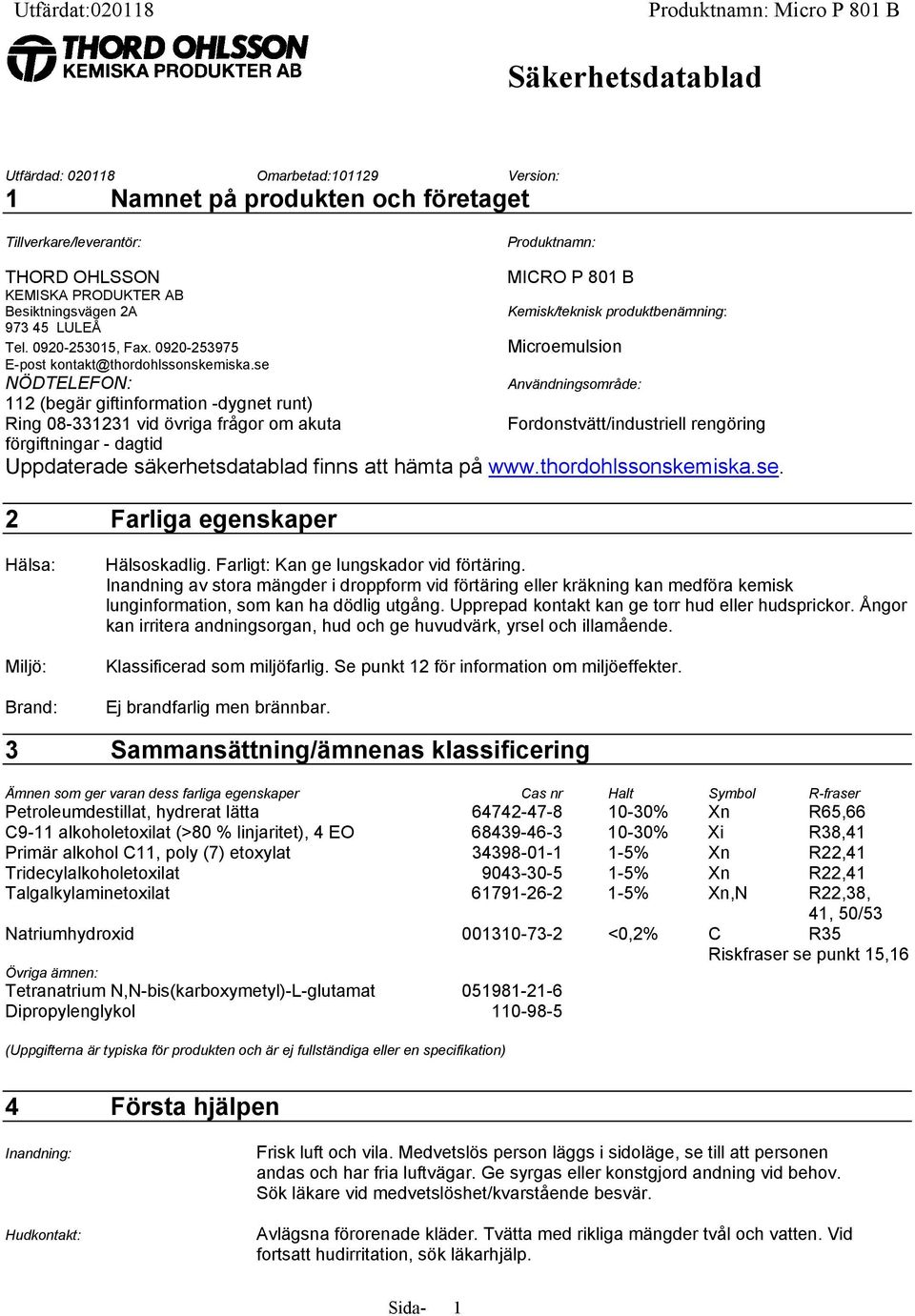 se MICRO P 801 B Kemisk/teknisk produktbenämning: Microemulsion NÖDTELEFON: Användningsområde: 112 (begär giftinformation -dygnet runt) Ring 08-331231 vid övriga frågor om akuta