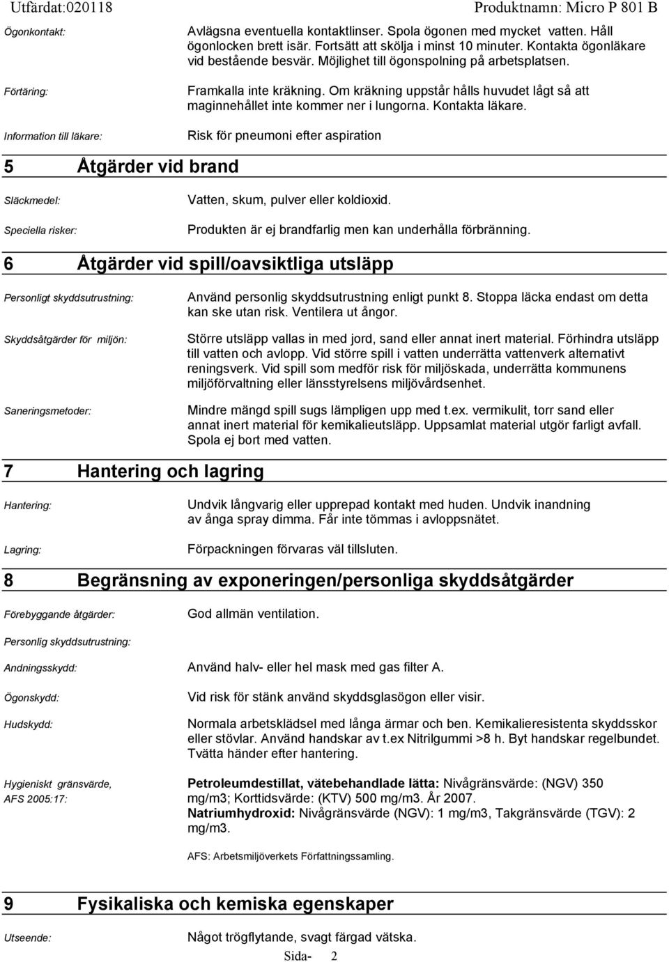 Kontakta läkare. Risk för pneumoni efter aspiration 5 Åtgärder vid brand Släckmedel: Speciella risker: Vatten, skum, pulver eller koldioxid. Produkten är ej brandfarlig men kan underhålla förbränning.