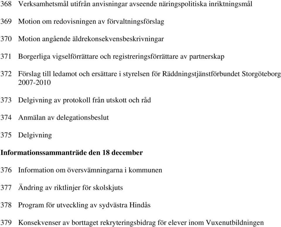 Räddningstjänstförbundet Storgöteborg 2007-2010 373 Delgivning av protokoll från utskott och råd 374 Anmälan av delegationsbeslut 375 Delgivning Informationssammanträde den 18