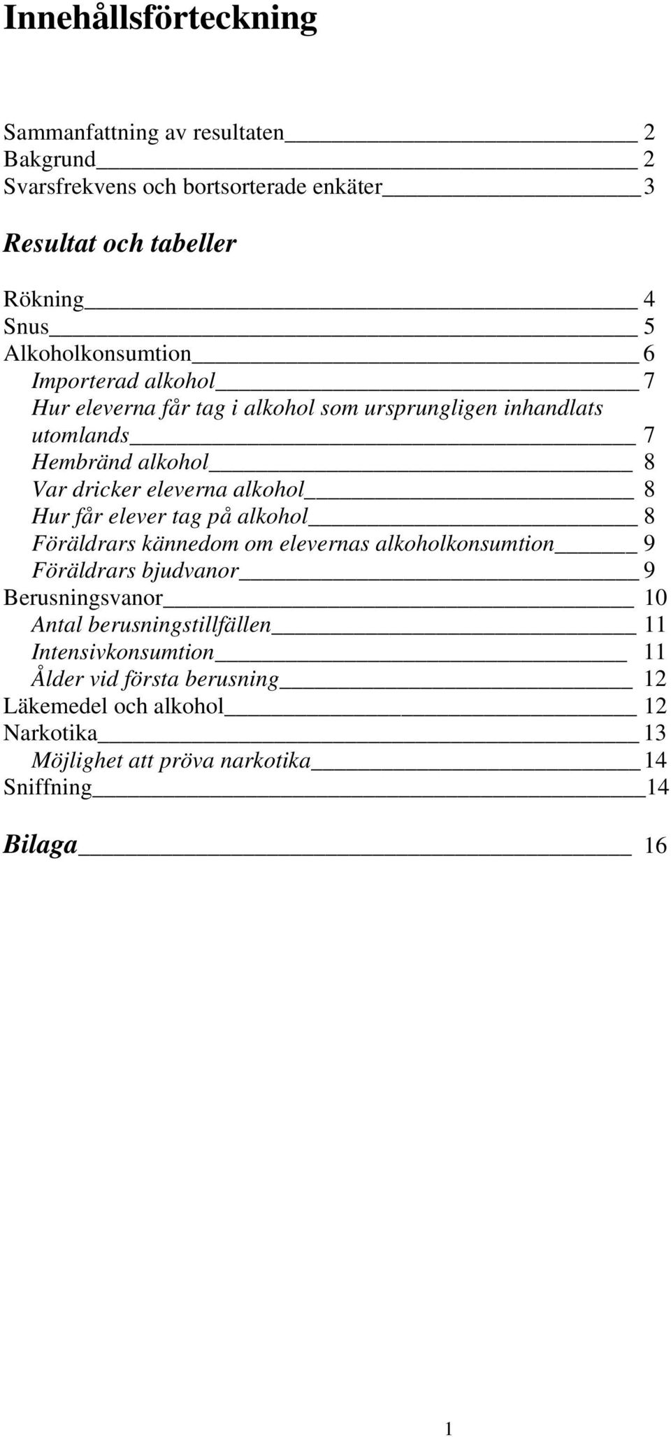 alkohol 8 Hur får elever tag på alkohol 8 Föräldrars kännedom om elevernas alkoholkonsumtion 9 Föräldrars bjudvanor 9 Berusningsvanor 10 Antal