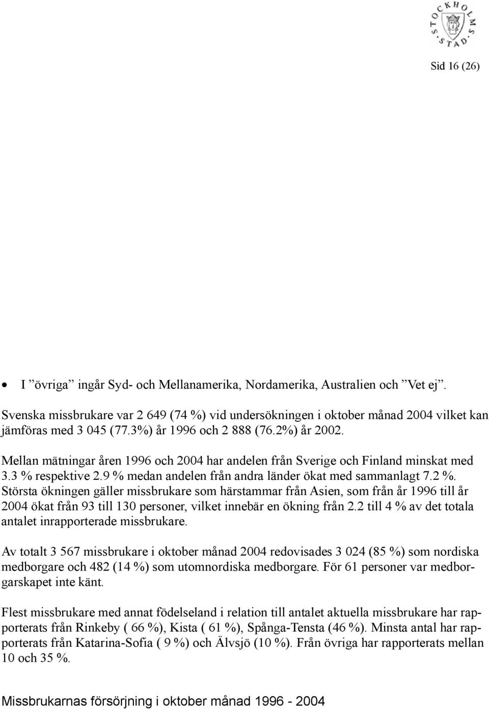 2 %. Största ökningen gäller missbrukare som härstammar från Asien, som från år 1996 till år 24 ökat från 93 till 13 personer, vilket innebär en ökning från 2.