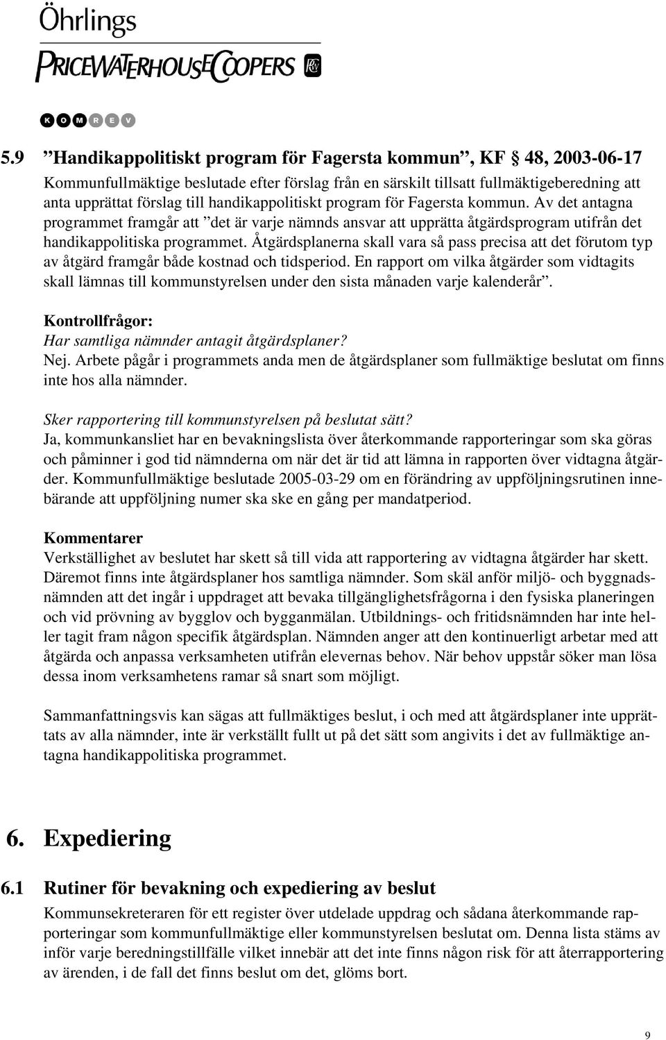 Åtgärdsplanerna skall vara så pass precisa att det förutom typ av åtgärd framgår både kostnad och tidsperiod.