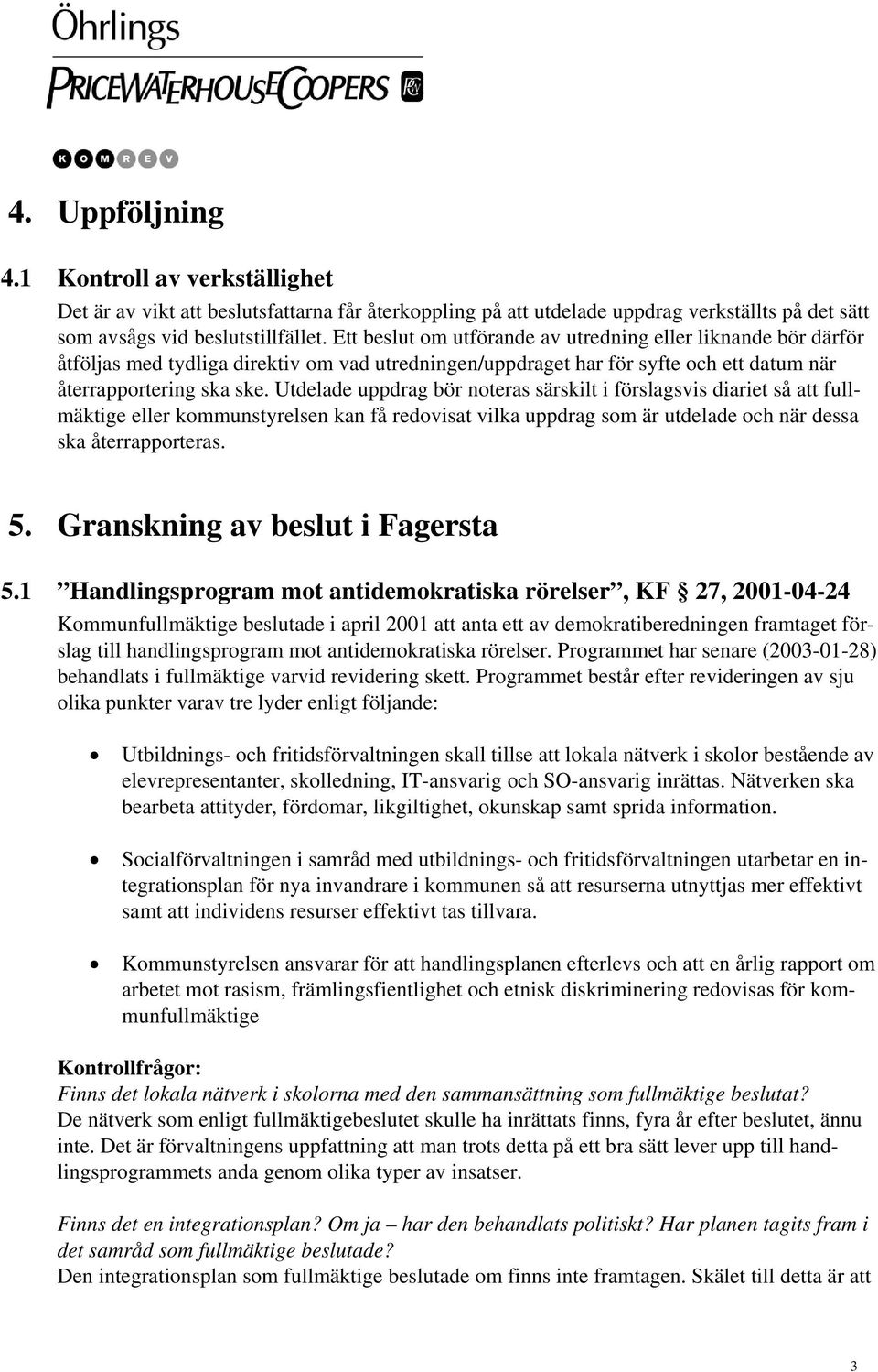 Utdelade uppdrag bör noteras särskilt i förslagsvis diariet så att fullmäktige eller kommunstyrelsen kan få redovisat vilka uppdrag som är utdelade och när dessa ska återrapporteras. 5.