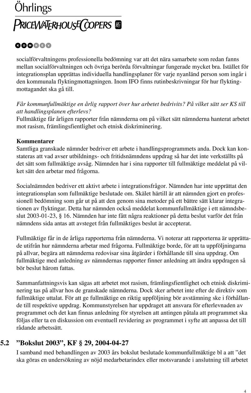 Inom IFO finns rutinbeskrivningar för hur flyktingmottagandet ska gå till. Får kommunfullmäktige en årlig rapport över hur arbetet bedrivits? På vilket sätt ser KS till att handlingsplanen efterlevs?