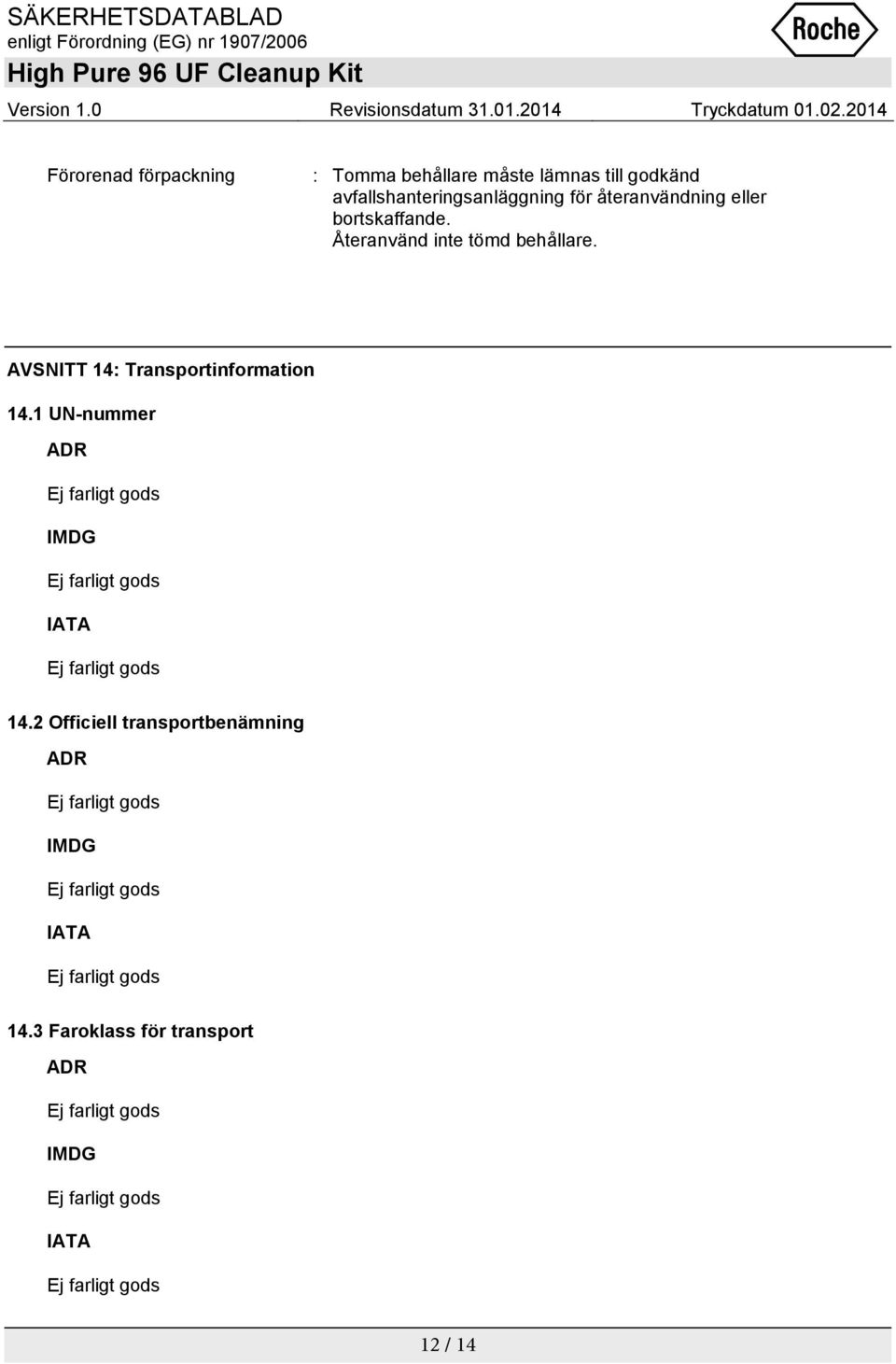 Återanvänd inte tömd behållare. AVSNITT 14: Transportinformation 14.