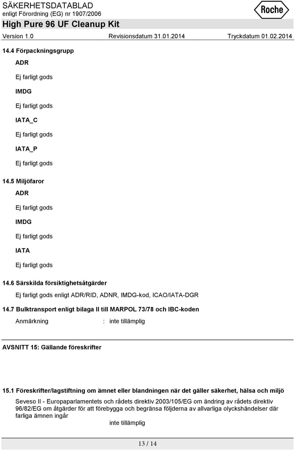 7 Bulktransport enligt bilaga II till MARPOL 73/78 och IBC-koden Anmärkning : inte tillämplig AVSNITT 15: Gällande föreskrifter 15.