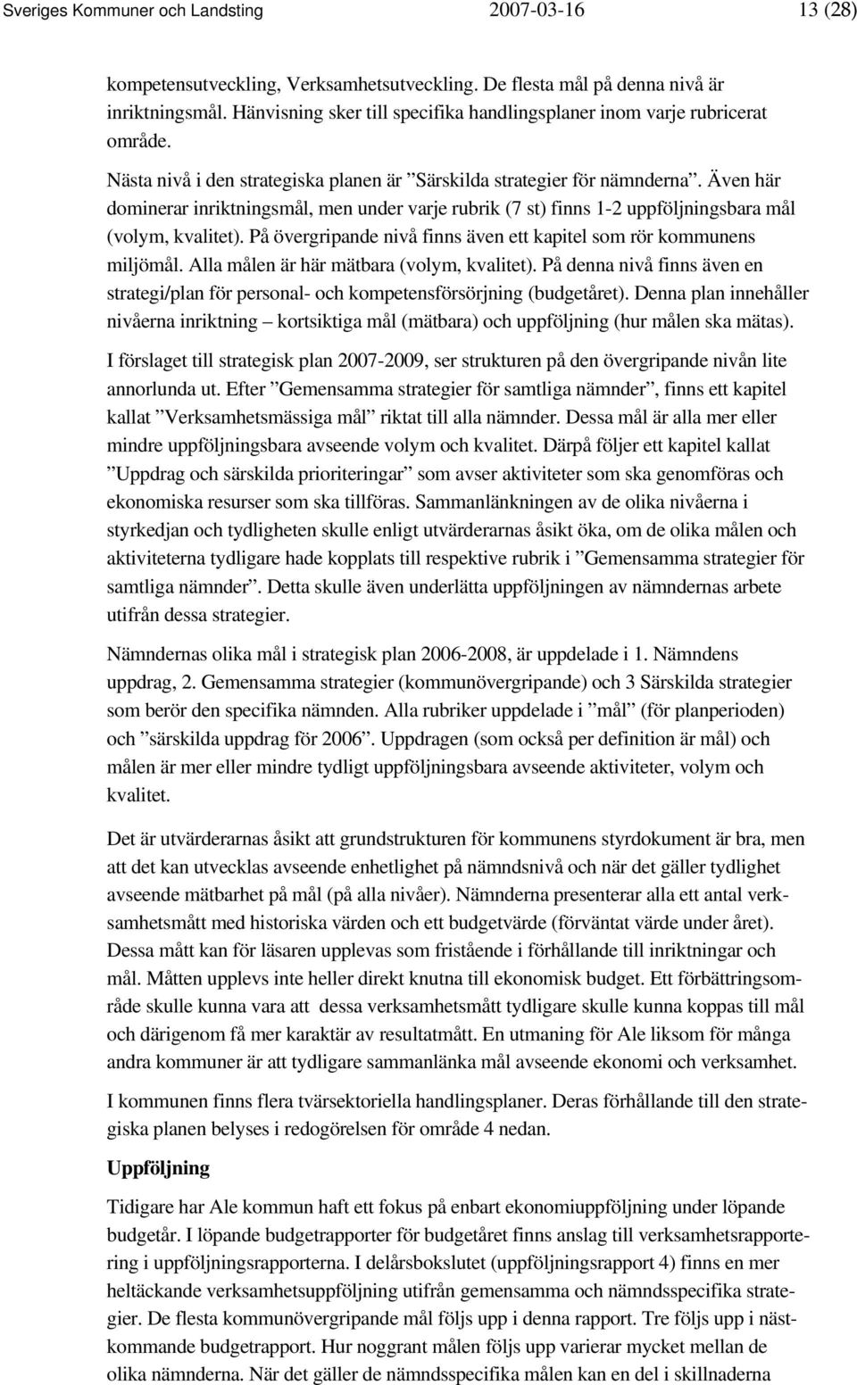 Även här dominerar inriktningsmål, men under varje rubrik (7 st) finns 1-2 uppföljningsbara mål (volym, kvalitet). På övergripande nivå finns även ett kapitel som rör kommunens miljömål.