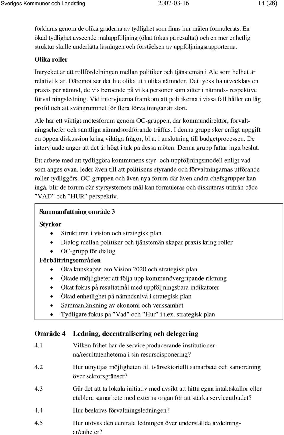 Olika roller Intrycket är att rollfördelningen mellan politiker och tjänstemän i Ale som helhet är relativt klar. Däremot ser det lite olika ut i olika nämnder.