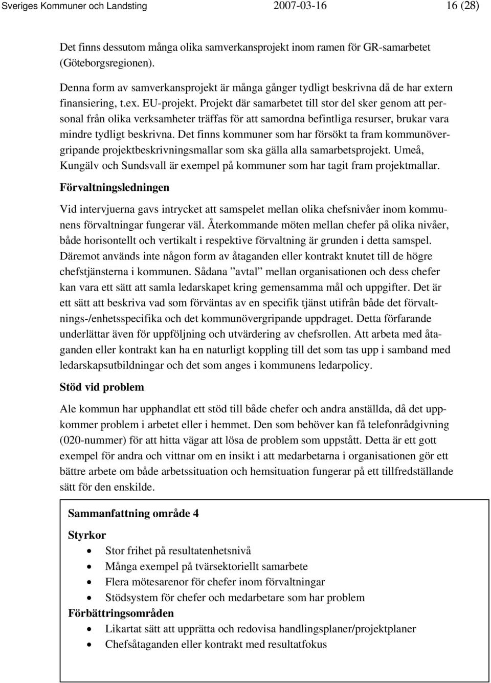 Projekt där samarbetet till stor del sker genom att personal från olika verksamheter träffas för att samordna befintliga resurser, brukar vara mindre tydligt beskrivna.