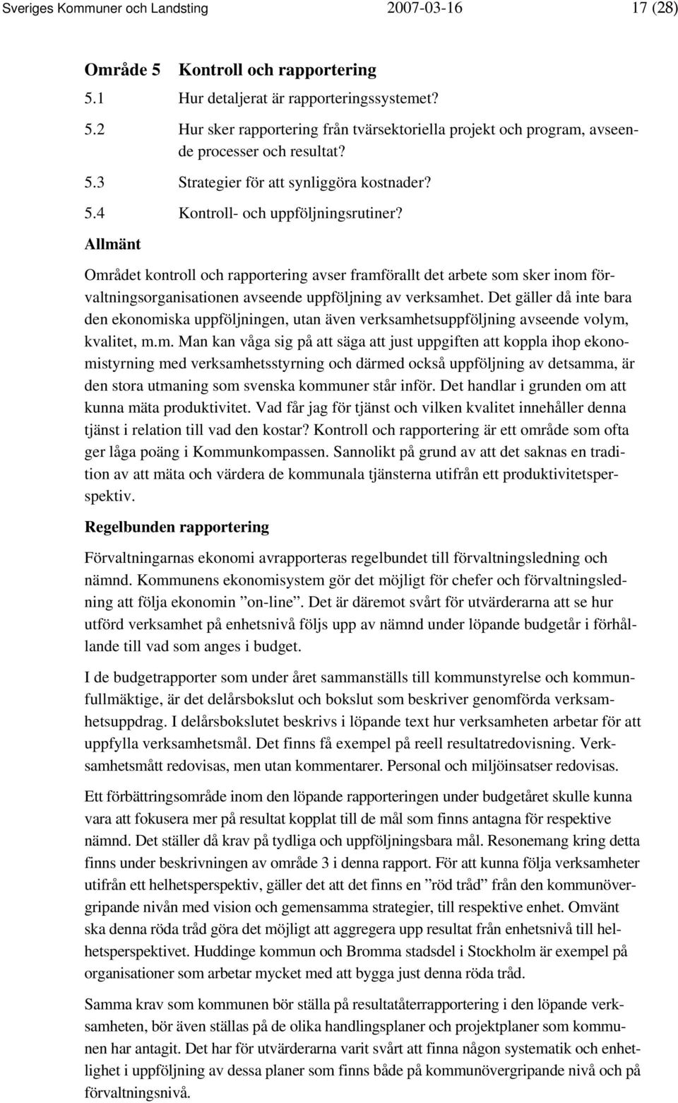 Allmänt Området kontroll och rapportering avser framförallt det arbete som sker inom förvaltningsorganisationen avseende uppföljning av verksamhet.