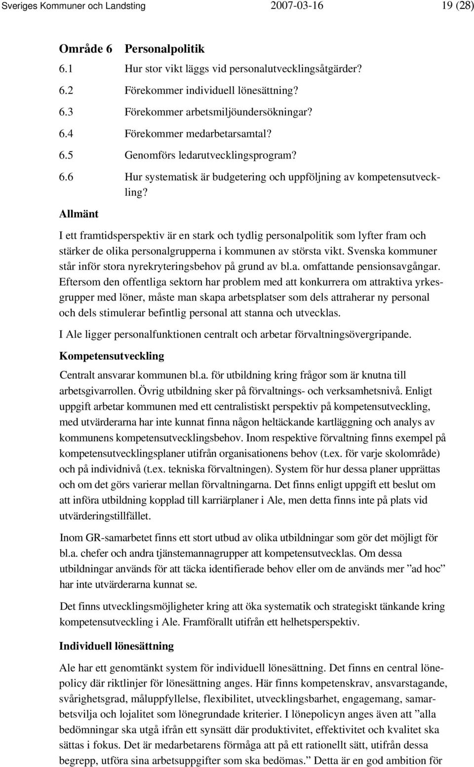 Allmänt I ett framtidsperspektiv är en stark och tydlig personalpolitik som lyfter fram och stärker de olika personalgrupperna i kommunen av största vikt.