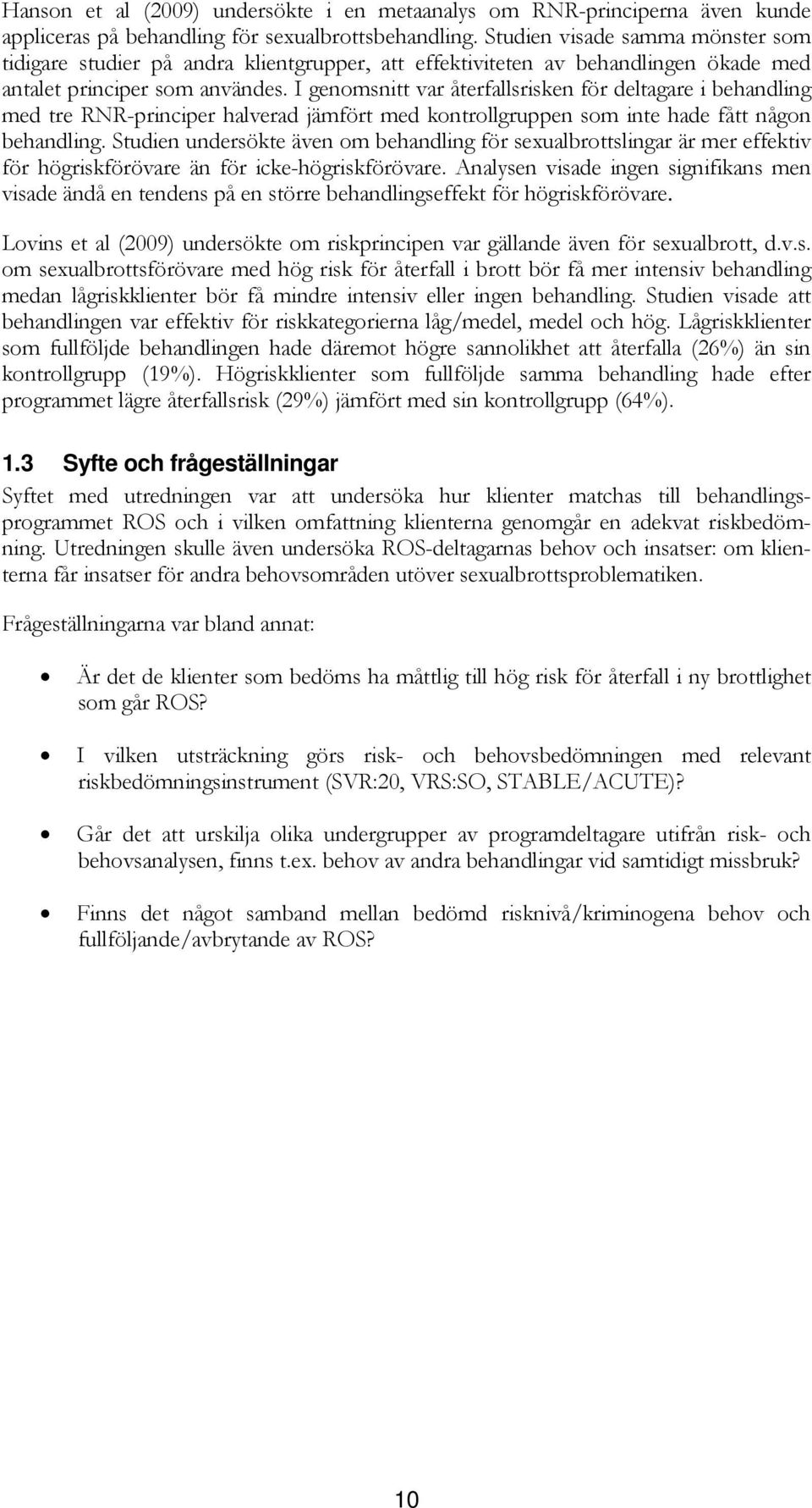 I genomsnitt var återfallsrisken för deltagare i behandling med tre RNR-principer halverad jämfört med kontrollgruppen som inte hade fått någon behandling.