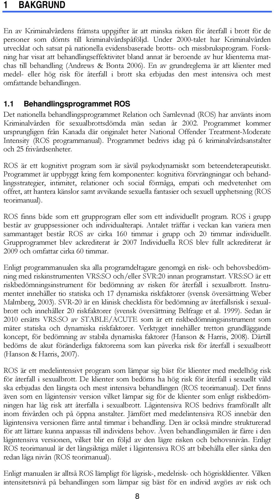 Forskning har visat att behandlingseffektivitet bland annat är beroende av hur klienterna matchas till behandling (Andrews & Bonta 2006).