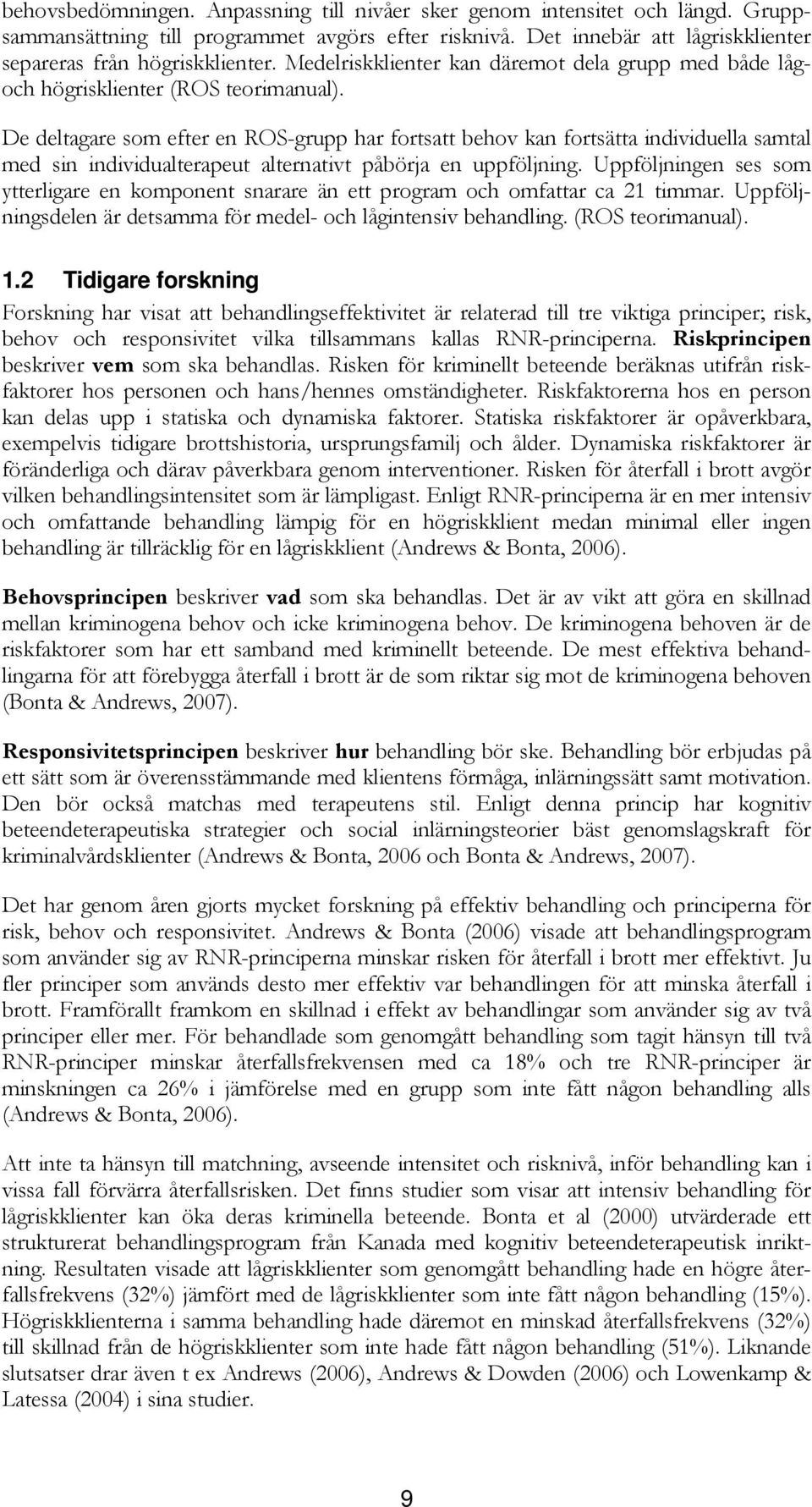 De deltagare som efter en ROS-grupp har fortsatt behov kan fortsätta individuella samtal med sin individualterapeut alternativt påbörja en uppföljning.