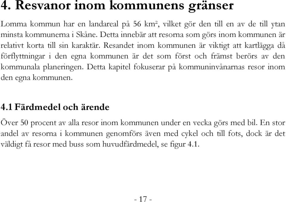 Resandet inom kommunen är viktigt att kartlägga då förflyttningar i den egna kommunen är det som först och främst berörs av den kommunala planeringen.