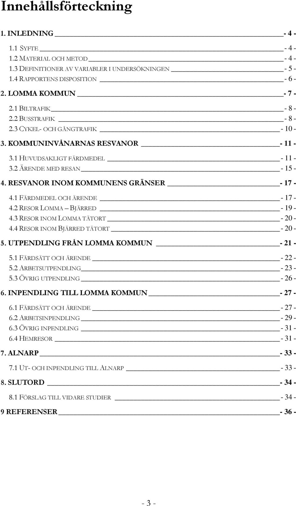 1 FÄRDMEDEL OCH ÄRENDE - 17-4.2 RESOR LOMMA BJÄRRED - 19-4.3 RESOR INOM LOMMA TÄTORT - 20-4.4 RESOR INOM BJÄRRED TÄTORT - 20-5. UTPENDLING FRÅN LOMMA KOMMUN - 21-5.1 FÄRDSÄTT OCH ÄRENDE - 22-5.