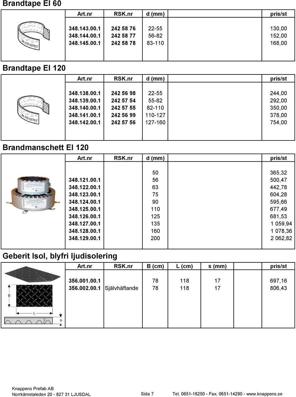 nr RSK.nr d (mm) pris/st 50 365,32 348.121.00.1 56 500,47 348.122.00.1 63 442,78 348.123.00.1 75 604,28 348.124.00.1 90 595,66 348.125.00.1 110 677,49 348.126.00.1 125 681,53 348.127.00.1 135 1 059,94 348.