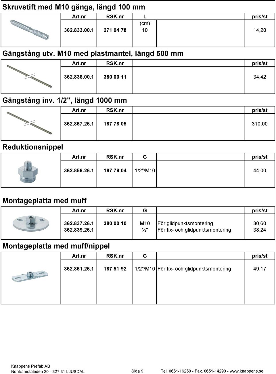 nr RSK.nr G pris/st 362.837.26.1 380 00 10 M10 För glidpunktsmontering 30,60 362.839.26.1 ½" För fix- och glidpunktsmontering 38,24 Art.nr RSK.nr G pris/st 362.851.26.1 187 51 92 1/2"/M10 För fix- och glidpunktsmontering 49,17 Norrkämstaleden 20-827 31 LJUSDAL Sida 9 Tel.