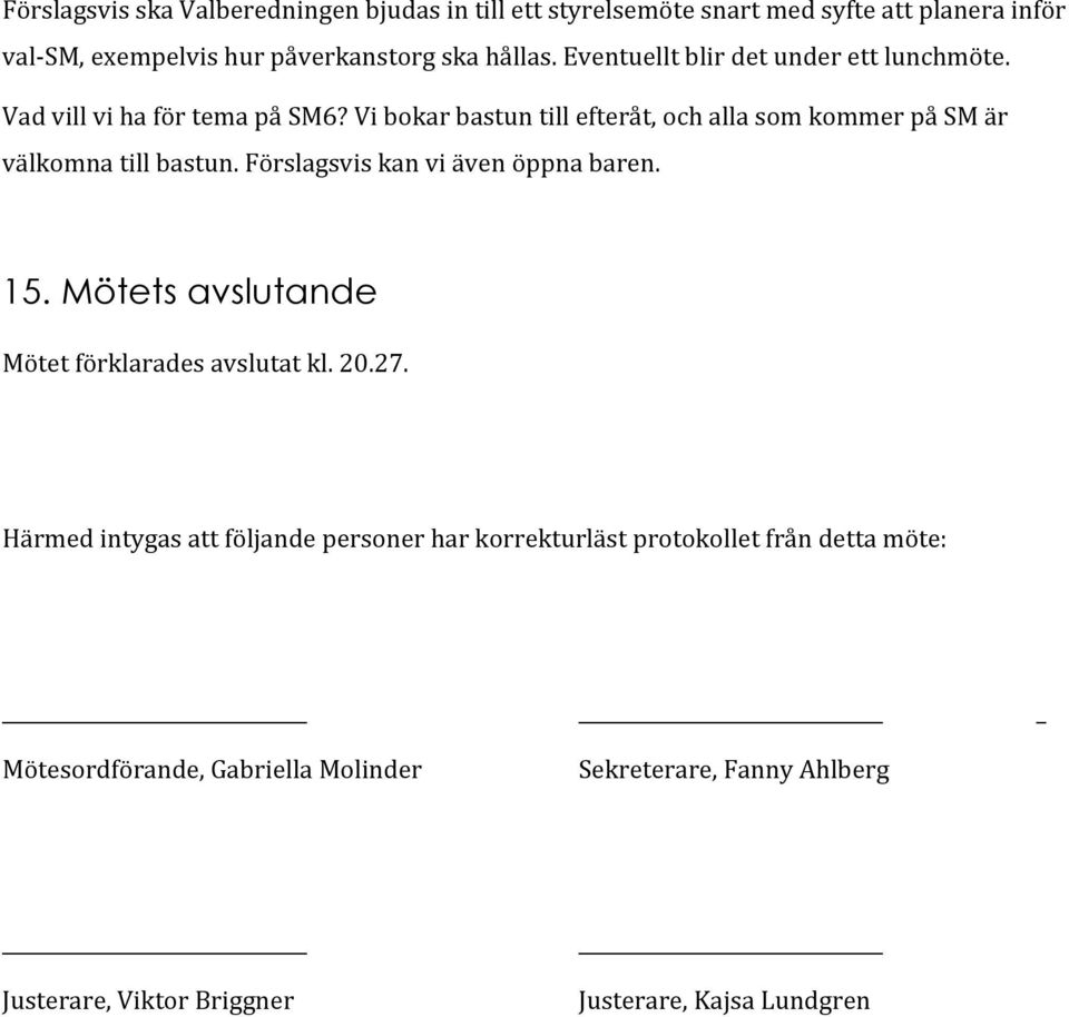 Vi bokar bastun till efteråt, och alla som kommer på SM är välkomna till bastun. Förslagsvis kan vi även öppna baren. 15.