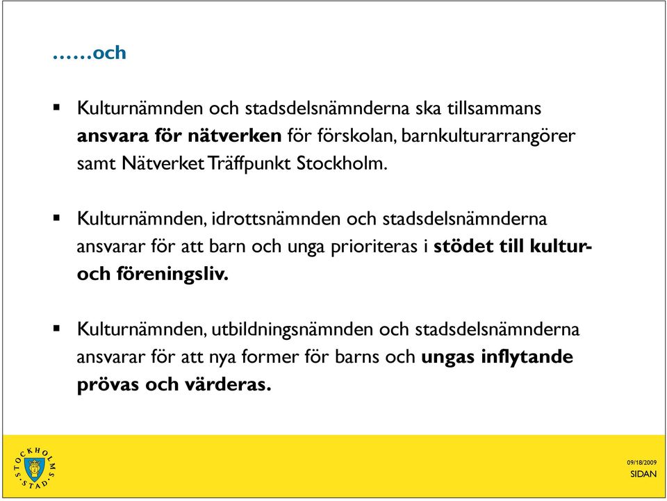 Kulturnämnden, idrottsnämnden och stadsdelsnämnderna ansvarar för att barn och unga prioriteras i stödet