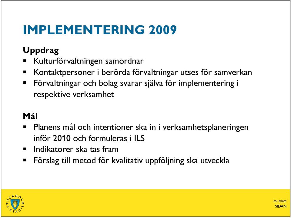 respektive verksamhet Mål Planens mål och intentioner ska in i verksamhetsplaneringen inför