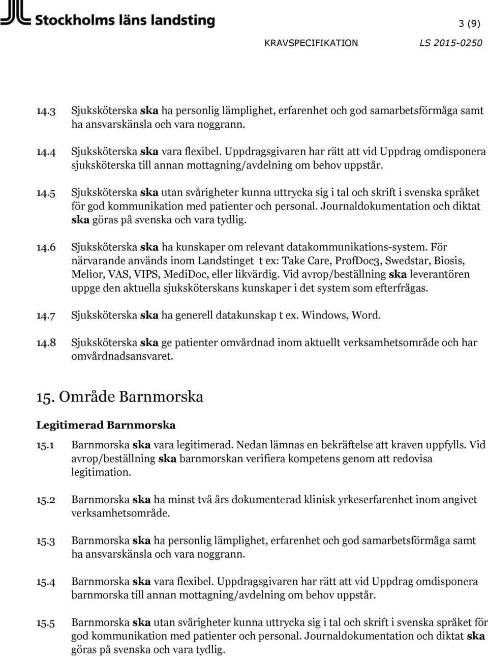 7 Sjuksköterska ska ha generell datakunskap t ex. Windows, Word. 14.8 Sjuksköterska ska ge patienter omvårdnad inom aktuellt verksamhetsområde och har 15. Område Barnmorska Legitimerad Barnmorska 15.