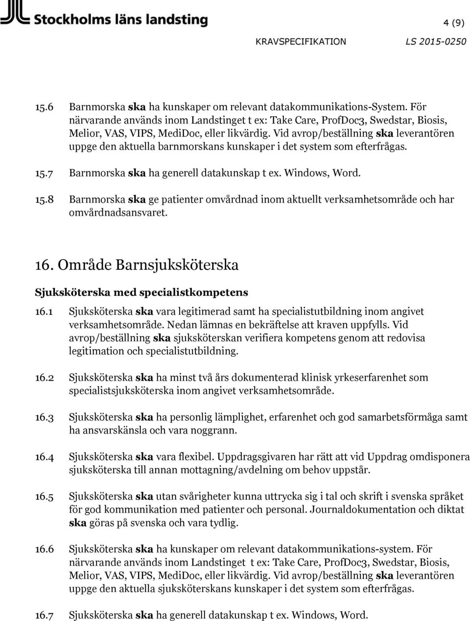 1 Sjuksköterska ska vara legitimerad samt ha specialistutbildning inom angivet 16.2 Sjuksköterska ska ha minst två års dokumenterad klinisk yrkeserfarenhet som 16.