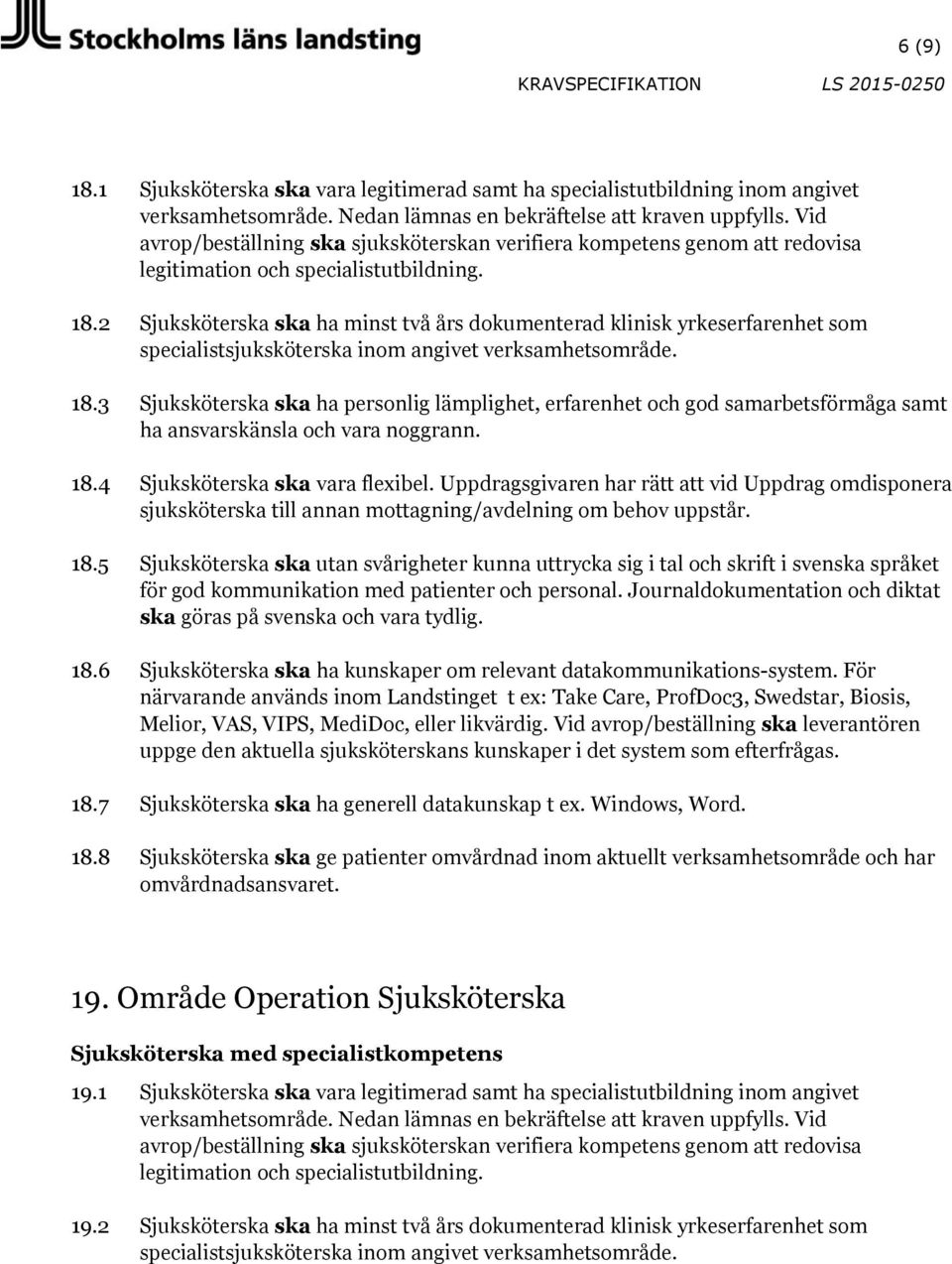 5 Sjuksköterska ska utan svårigheter kunna uttrycka sig i tal och skrift i svenska språket 18.6 Sjuksköterska ska ha kunskaper om relevant datakommunikations-system. För 18.