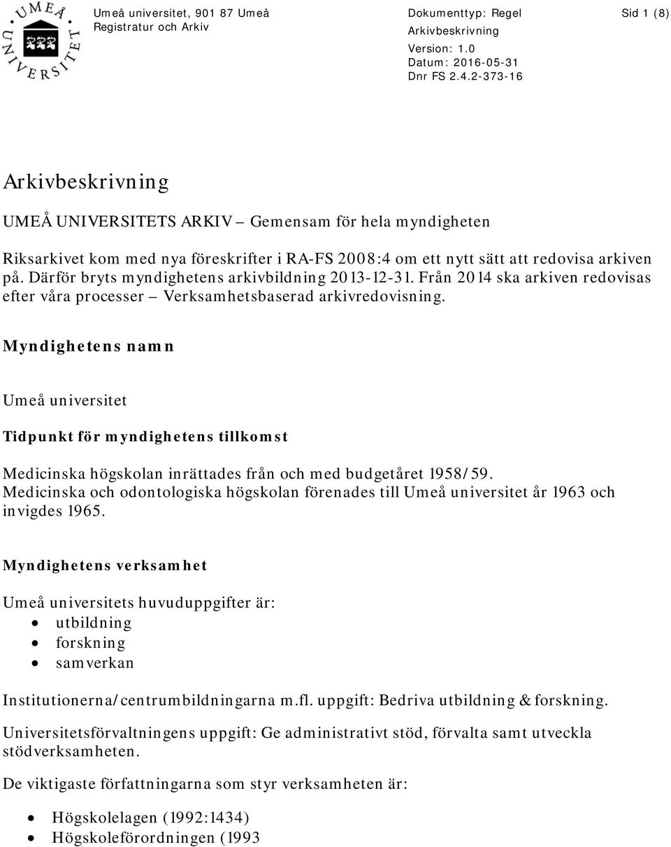 Myndighetens namn Umeå universitet Tidpunkt för myndighetens tillkomst Medicinska högskolan inrättades från och med budgetåret 1958/59.